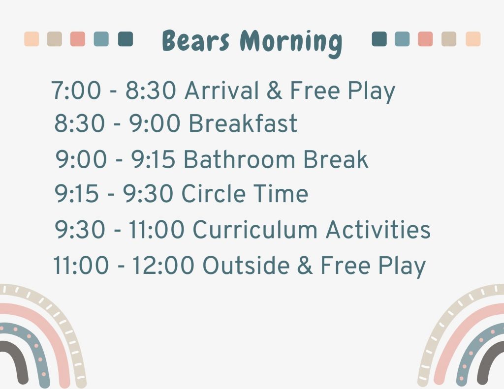 Bears Afternoon: noon to 12:30 is lunch, 12:30 to 1 is bathroom break and reading, 1 to 3 is nap time, 3 to 3:30 is snack time, 3:30 to 4:30 is curriculum activities,4:30 to 5:30 is dismissal and free play